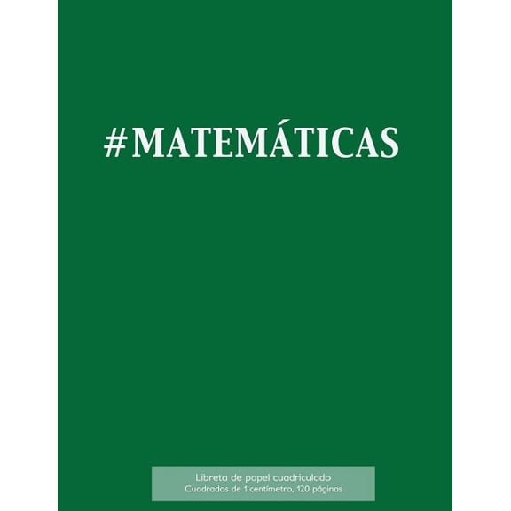 #MATEMTICAS Libreta de papel cuadriculado, cuadrados de 1 centmetro, 120 pginas: Libreta 21,59 x 27,94 cm, perfecta para la asignatura de matemticas en la escuela, con cubierta en verde, papel cua