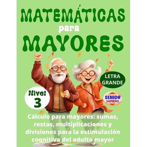 Matemticas Para Mayores MATEMTICAS PARA MAYORES (Nivel 3): CLCULO para MAYORES - SUMAS, RESTAS, MULTIPLICACIONES y DIVISIONES para la ESTIMULA, Book 3, (Paperback)