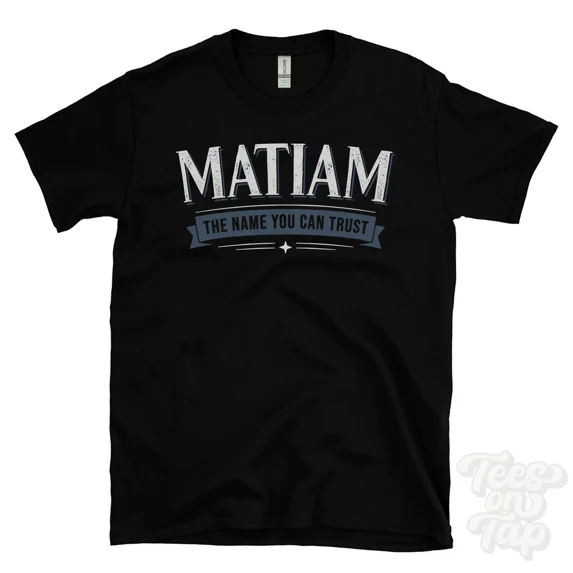 MATIAM THE NAME YOU CAN TRUST T-SHIRT mens & womens novelty family gift idea