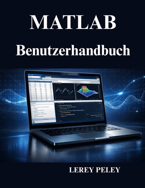 MATLAB Benutzerhandbuch: Praktische Programmierung, Datenanalyse und Simulation, (Paperback)