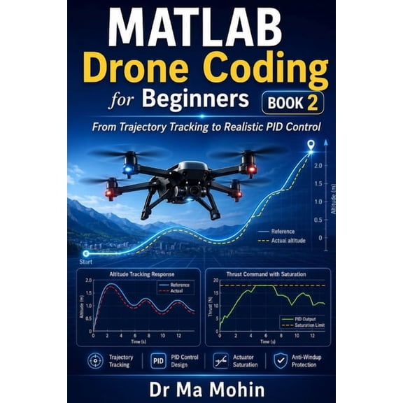 MATLAB Drone Coding for Beginners MATLAB Drone Coding for Beginners - Book 2: From Trajectory Tracking to Realistic PID Control, Book 2, (Paperback)