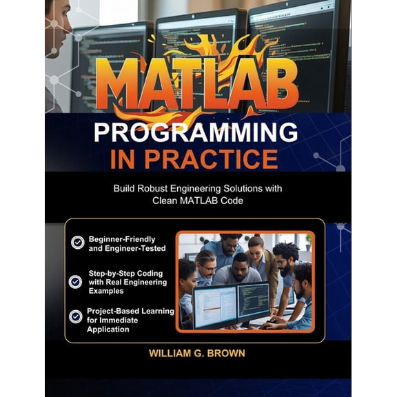 Web Development, Engineering, Coding and MATLAB Programming in Practice: Build Robust Engineering Solutions with Clean MATLAB Code, (Paperback)