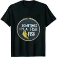 thumbnail image 1 of MAYZERO Black T shirt Funny Fishing Shirt, Sometimes It's A Fish Fishing Tshirt 2242, 1 of 3