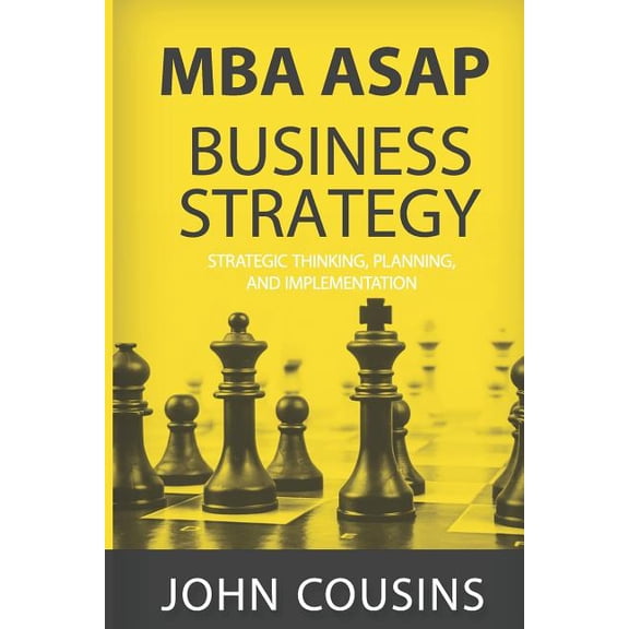 MBA ASAP MBA ASAP Business Strategy: Strategic Thinking, Planning, Implementation, Management and Leadership, Book 12, (Paperback)