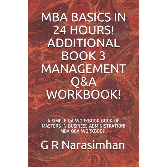 MBA Basics in 24 Hours! Additional Book 3 Management Q&A Workbook!: A Simple Qa Workbook Book of Masters in Business Adm