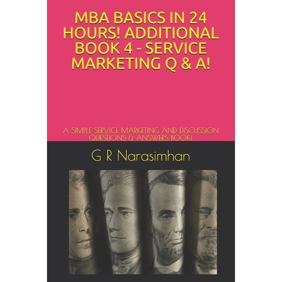 MBA Basics in 24 Hours: MBA Basics in 24 Hours! Additional Book 4 - Service Marketing Q & A!: A Simple Service Marketing and Discussion Questions & Answers Book! (Paperback)