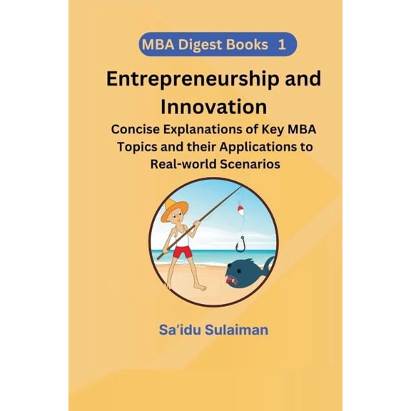 MBA Digest Books Entrepreneurship and Innovation: Concise Explanations of Key MBA Topics and their Applications to Real-world Scenarios, Book 1, (Paperback)
