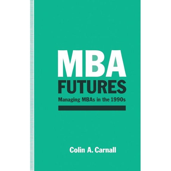 MBA Futures: Managing MBAs in the 1990s, (Paperback)