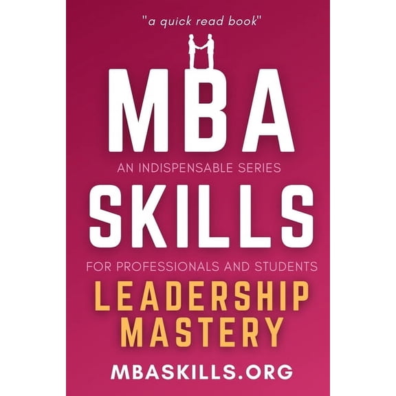 MBA Skills MBA SKILLS - Leadership Mastery: n indispensable series for professionals and students (quick read book) - Motivation, S, (Paperback)