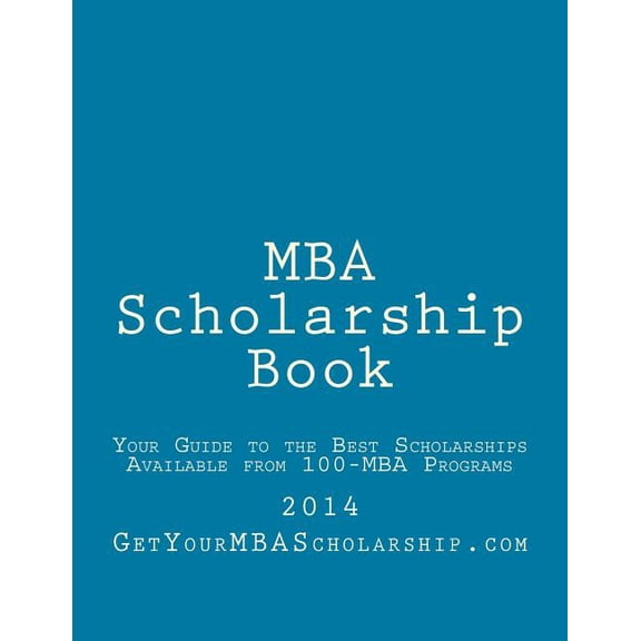 MBA Scholarship Book: Your Guide to the Best Scholarships Available from 100 Full-Time MBA Programs (Paperback)