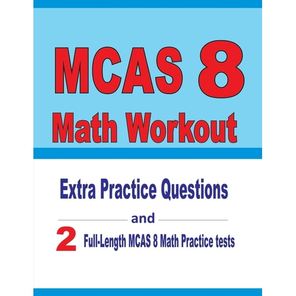 MCAS 8 Math Workout : Extra Practice Questions and Two Full-Length Practice MCAS Math Tests (Paperback)