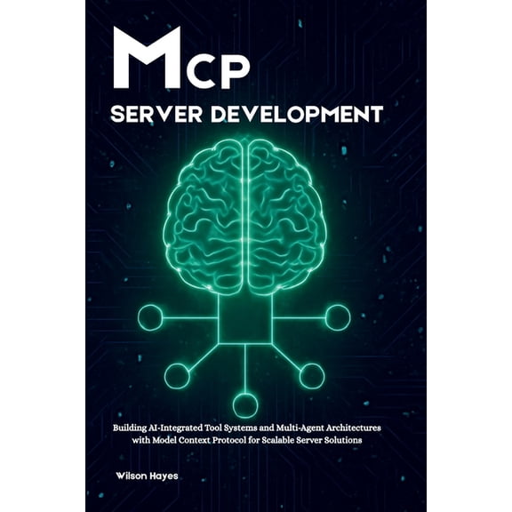 MCP Server Development: Building AI-Integrated Tool Systems and Multi-Agent Architectures with Model Context Protocol fo, (Paperback)