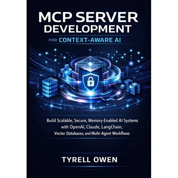 MCP Server Development for Context-Aware AI: Build Scalable, Secure, Memory-Enabled AI Systems with OpenAI, Claude, Lang, (Paperback)