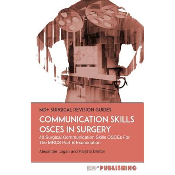MD+ Surgical Revision Guides: Communication Skills OSCEs In Surgery: 40 Surgical Communication OSCEs For The MRCS Part B Examination (Paperback)