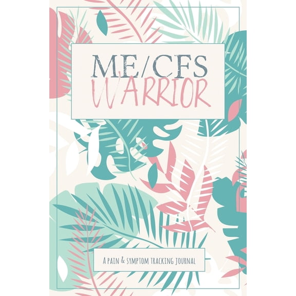 ME/CFS Warrior: A Pain and Symptom Tracking Journal for Myalgic Encephalomyelitis / Chronic Fatigue Syndrome (ME/CFS), (Paperback)