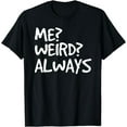 thumbnail image 1 of ME? WEIRD? ALWAYS Shirt Funny Weirdo Gift Idea, 1 of 4