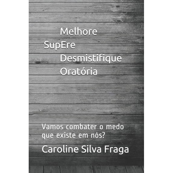 MEDO - Melhore, Supere, Desmistifique, Oratória: Vamos combater o medo que existe em nós?, (Paperback)