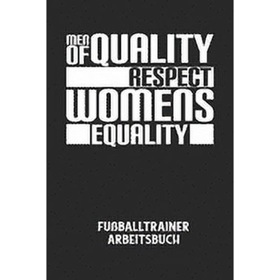 MEN OF QUALITY RESPECT WOMENS EQUALITY - Fußballtrainer Arbeitsbuch: Dokumentiere deine Spielerleistungen für die stetige Verbesserungen deines gesamten Teams! (Paperback)