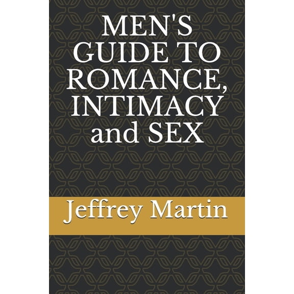 MEN'S GUIDE TO ROMANCE, INTIMACY and SEX