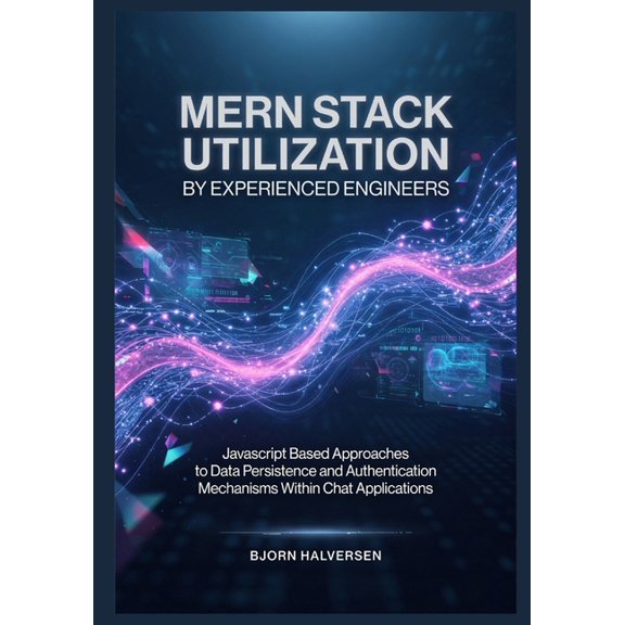 MERN Stack Utilization by Experienced Engineers: Javascript Based Approaches to Data Persistence and Authentication Mech, (Paperback)