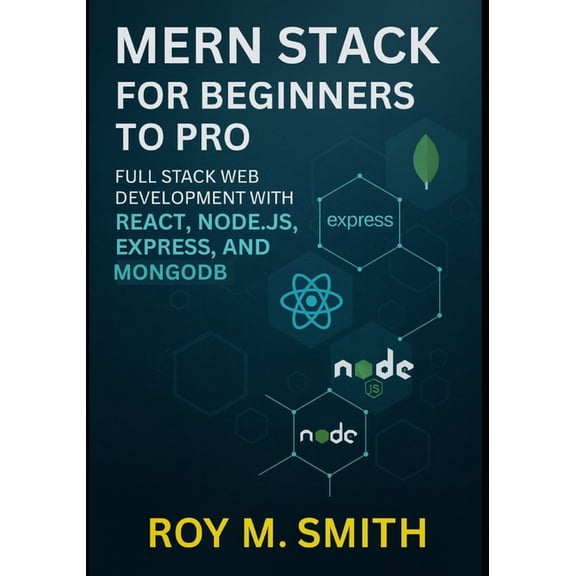 MERN Stack for Beginners to Pro: Full Stack Web Development with React, Node.js, Express, and MongoDB, (Paperback)