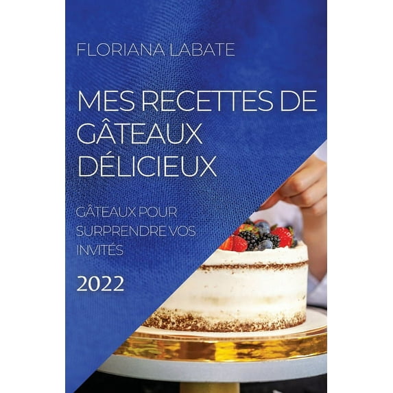 Mes Recettes de Gâteaux Délicieux 2022: Gâteaux Pour Surprendre Vos Invités, (Paperback)