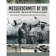 MESSERSCHMITT Bf 109 The Latter Years - War in the East to the Fall of Germany Paperback by Chris Goss
