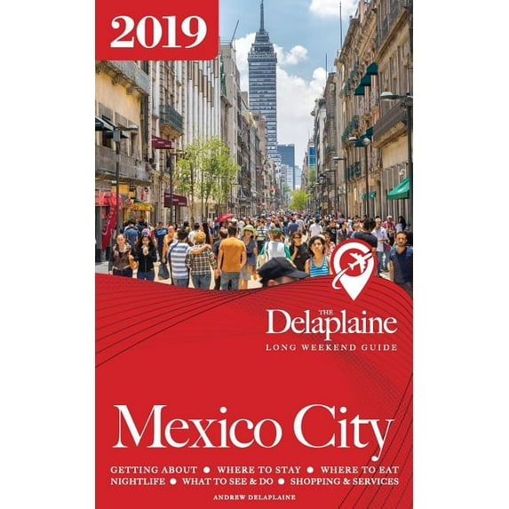 MEXICO CITY - The Delaplaine 2019 Long Weekend Guide Paperback 164187287X 9781641872874 Andrew Delaplaine