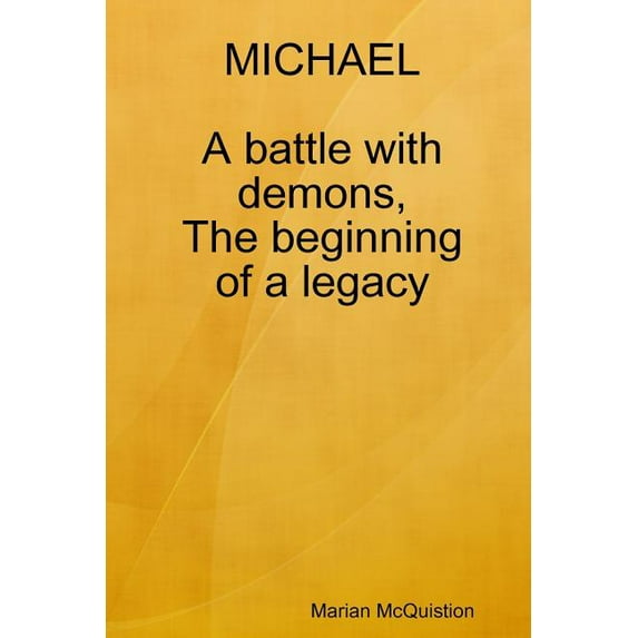 MICHAEL, a battle with demons, the beginning of a legacy (Paperback)