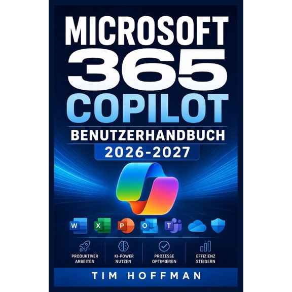 MICROSOFT 365 COPILOT Benutzerhandbuch 2026-2027: Effizienz steigern, Workflows automatisieren und generative KI sicher , (Paperback)