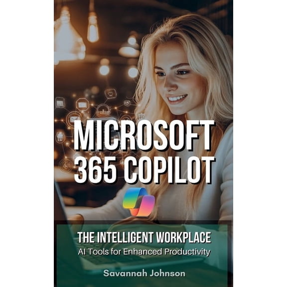 MICROSOFT 365 Copilot: The Intelligent Workplace: AI Tools for Enhanced Productivity, (Paperback)