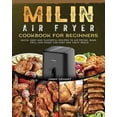 thumbnail image 1 of MILIN Air Fryer Cookbook for Beginners: Quick, Easy and Flavorful Recipes to Air Frying, Bake, Grill and Roast for Easy , (Paperback), 1 of 1