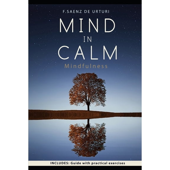 MIND in CALM: Guide do start meditating using MINDFULNESS as a tool for STRESS, anxiety, unhappiness and exhaustion management to live a SIMPLER and SATISFYING LIFE (Paperback)