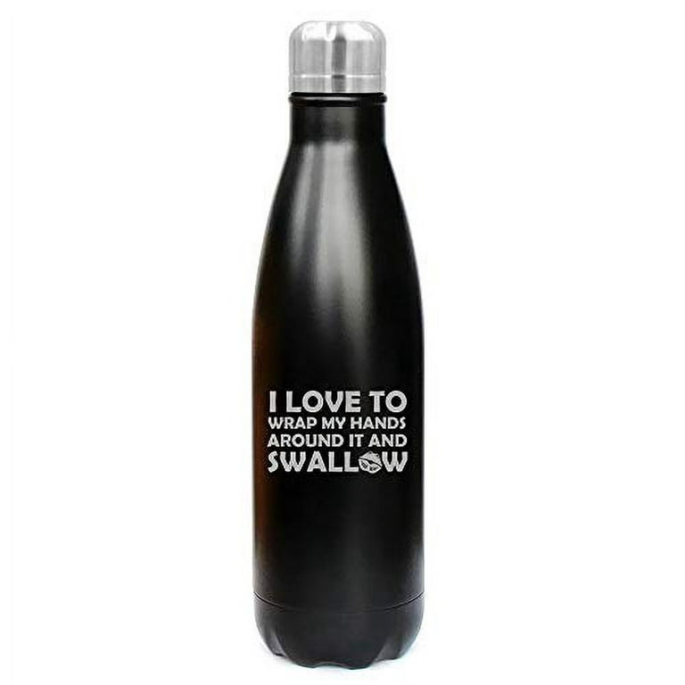 https://i5.walmartimages.com/seo/MIP-Brand-17-oz-Double-Wall-Vacuum-Insulated-Stainless-Steel-Water-Bottle-Travel-Mug-Cup-I-Love-to-Wrap-My-Hands-Around-It-and-Swallow-Funny-Black_9d240c5b-ded3-4a76-b20b-a26cbfe2e0f0.4415c51e8e323fe0dae0d249ddb74c22.jpeg?odnHeight=768&odnWidth=768&odnBg=FFFFFF