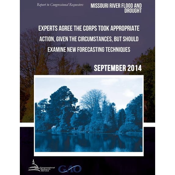 MISSOURI RIVER FLOOD AND DROUGHT Experts Agree the Corps Took Appropriate Action, Given the Circumstances, but Should Examine New Forecasting Techniques (Paperback)