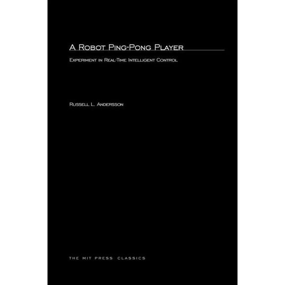 MIT Press Classics A Robot Ping-Pong Player: Experiments in Real-Time Intelligent Control, (Paperback)