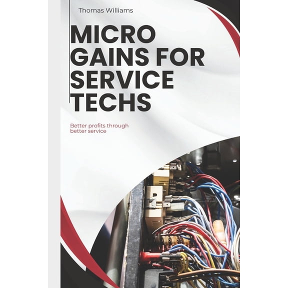 MIcro Gains for Service Techs: Better profits through better service, (Paperback)