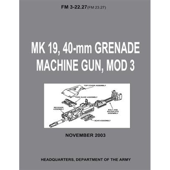 MK 19, 40-mm Grenade Machine Gun, Mod 3 : FM 3-22.27 / FM 23.27 With Change 1 - September 2006