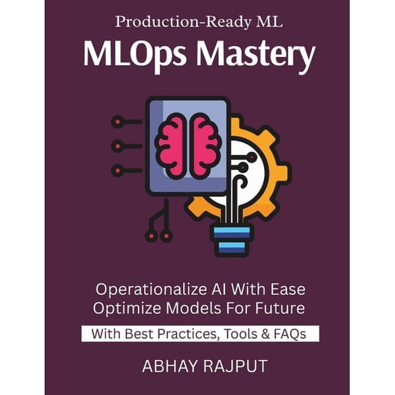 MLOps Mastery: Productionize ML Models Monitor AI in Real Time CI/CD For Models ML Pipelines Without Pain Reliable Model, (Paperback)