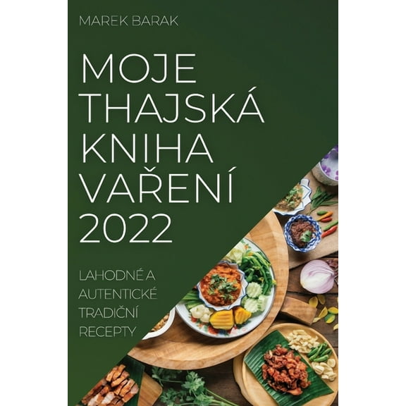 Moje Thajsk Kniha Vaen 2022: Lahodn a Autentick Tradin Recepty, (Paperback)
