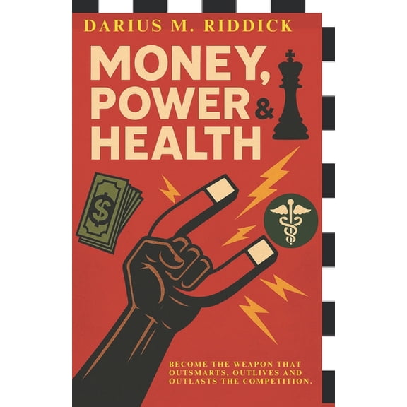 MONEY, POWER and HEALTH: Become The Weapon That Outsmarts, Outlives And Outlasts The Competition, (Paperback)