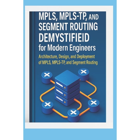 Digital Toolboxl Programming, AI and Com MPLS, MPLS-TP, and Segment Routing Demystified for Modern Engineers: Architecture, Design, and Deployment of MPLS, MPLS-, Book 6, (Paperback)