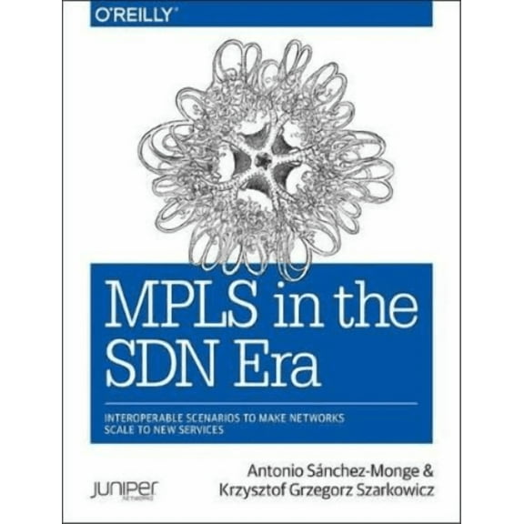 MPLS in the Sdn Era: Interoperable Scenarios to Make Networks Scale to New Services (Paperback)