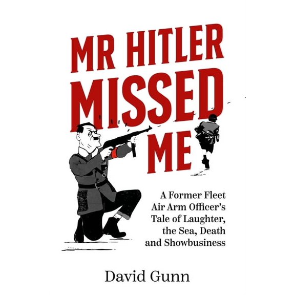 MR Hitler Missed Me: A Former Fleet Air Arm Officer's Tale of Laughter, the Sea, Death and Showbusiness (Hardcover)