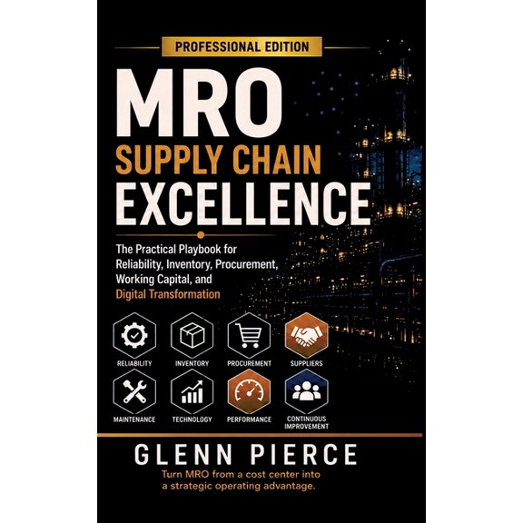 MRO Supply Chain Excellence: The Practical Playbook for Reliability, Inventory, Procurement, Working Capital, and Digita, (Hardcover)