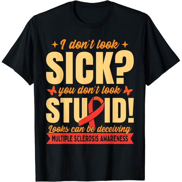 I Don't Look Sick Ms T-Shirt I Don't Look Sick Ms T-Shirt