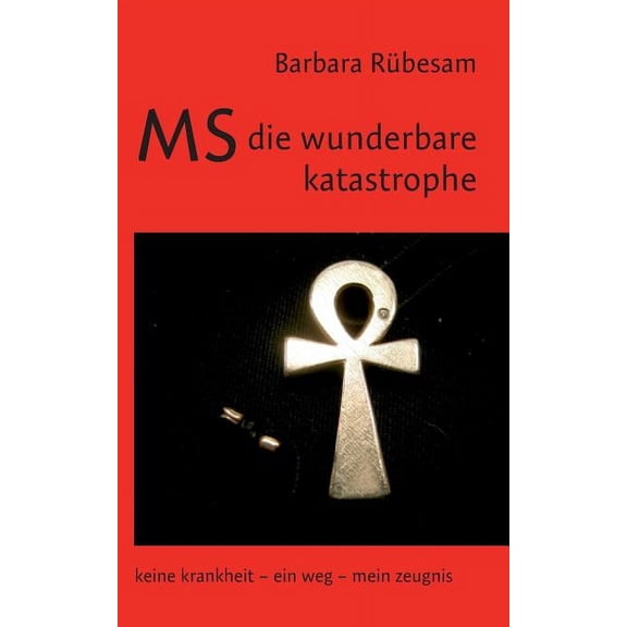 MS - die wunderbare Katastrophe: Keine Krankheit - ein Weg - mein Zeugnis, (Paperback)