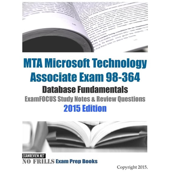 MTA Microsoft Technology Associate Exam 98-364 Database Fundamentals ExamFOCUS Study Notes & Review Questions 2015 Edition (Paperback)