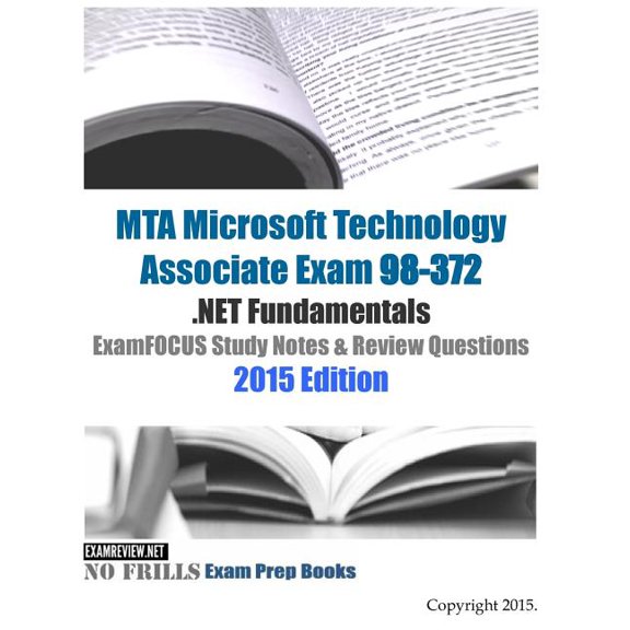 MTA Microsoft Technology Associate Exam 98-372 .NET Fundamentals ExamFOCUS Study Notes & Review Questions 2015 Edition (Paperback)