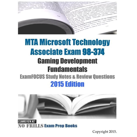 MTA Microsoft Technology Associate Exam 98-374 Gaming Development Fundamentals ExamFOCUS Study Notes & Review Questions 2015 Edition (Paperback)